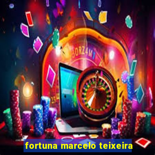 fortuna marcelo teixeira